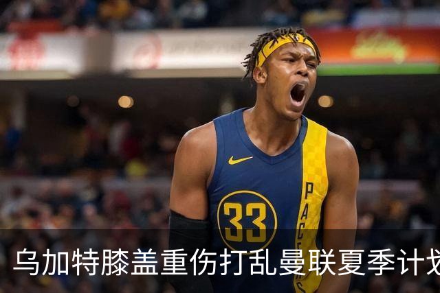 乌加特膝盖重伤打乱曼联夏季计划，FIFA 最高或赔付5857万元