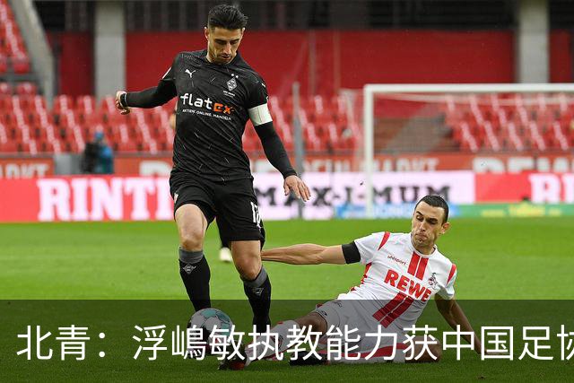 北青：浮嶋敏执教能力获中国足协认可，留任U17国足顺理成章