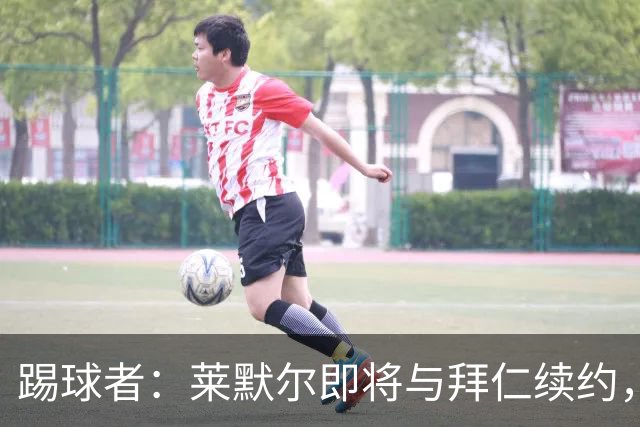 踢球者：莱默尔即将与拜仁续约，双方的薪资分歧已经解决