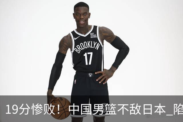 19分惨败！中国男篮不敌日本 陷入生死战，出线资格岌岌可危！